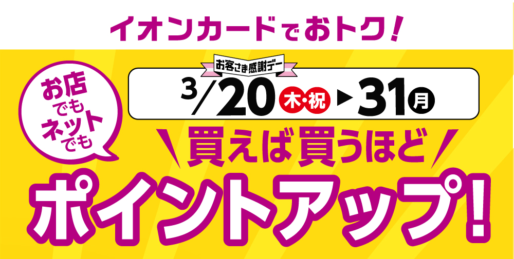イオンカードでおトク！お店でもネットでも買えば買うほどポイントアップ！｜お客様感謝デー：2025.3.20(木･祝)～3.31（月）